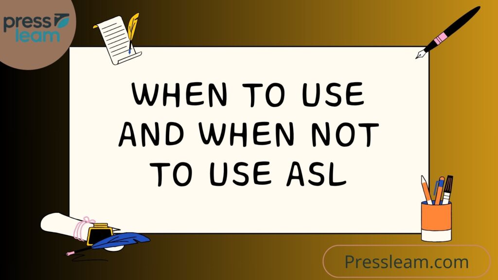 When to Use and When Not to Use ASL