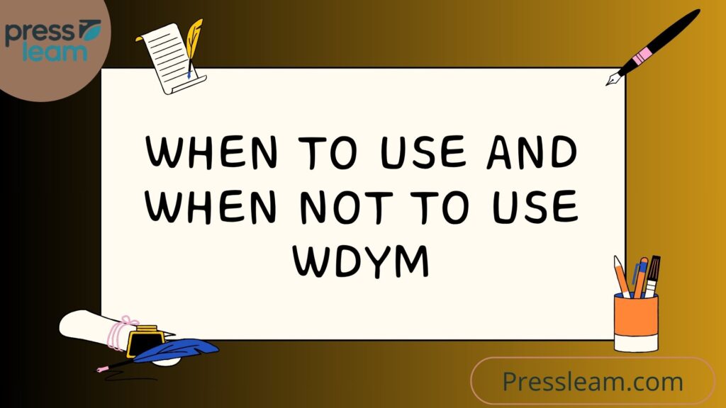 When to Use and When Not to Use WDYM