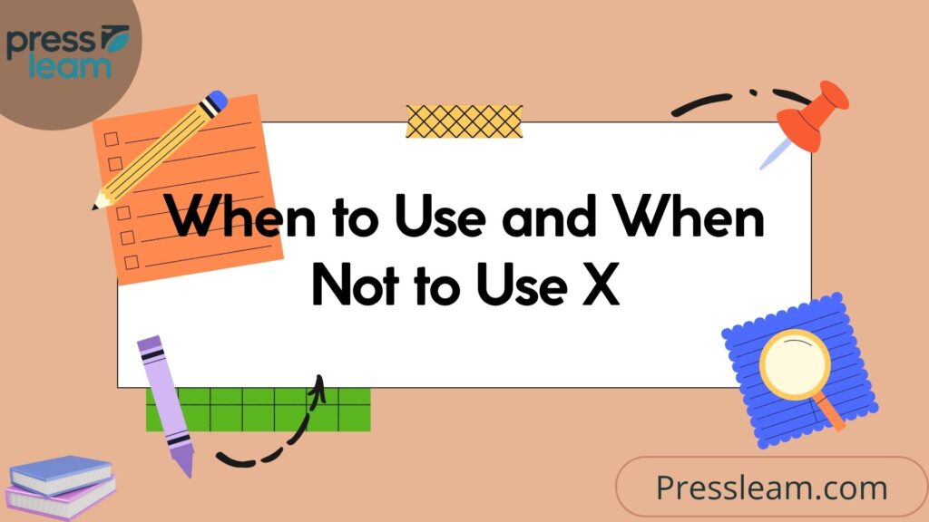 When to Use and When Not to Use X