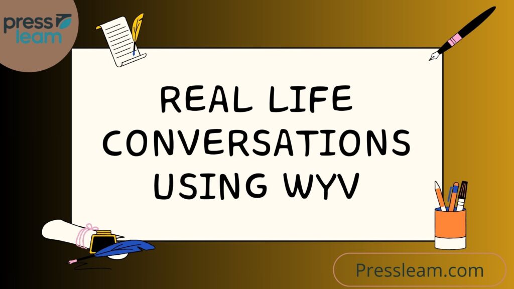 Real Life Conversations Using WYV