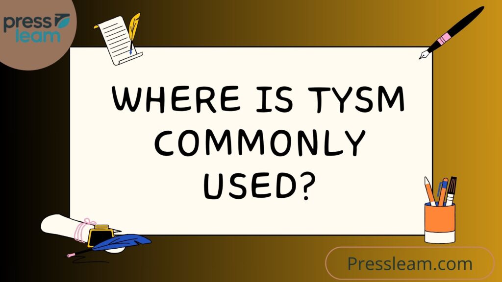 Where Is TYSM Commonly Used